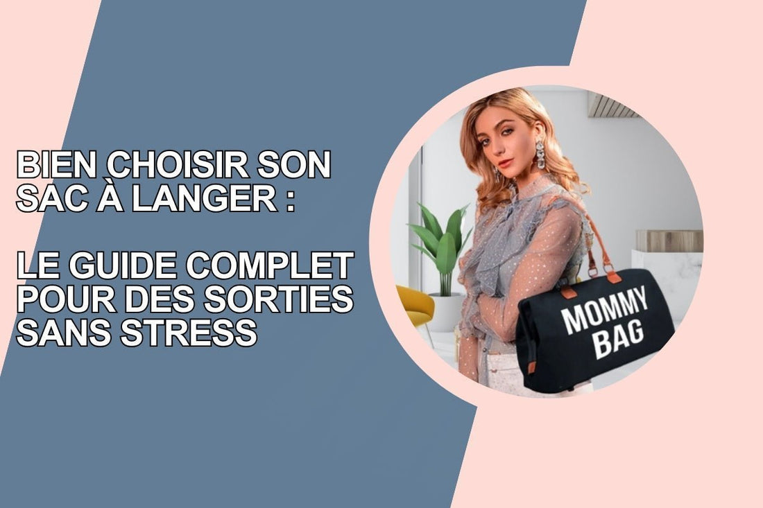 Bien choisir son sac à langer : Le guide complet pour des sorties sans stress - Mamanpepite
